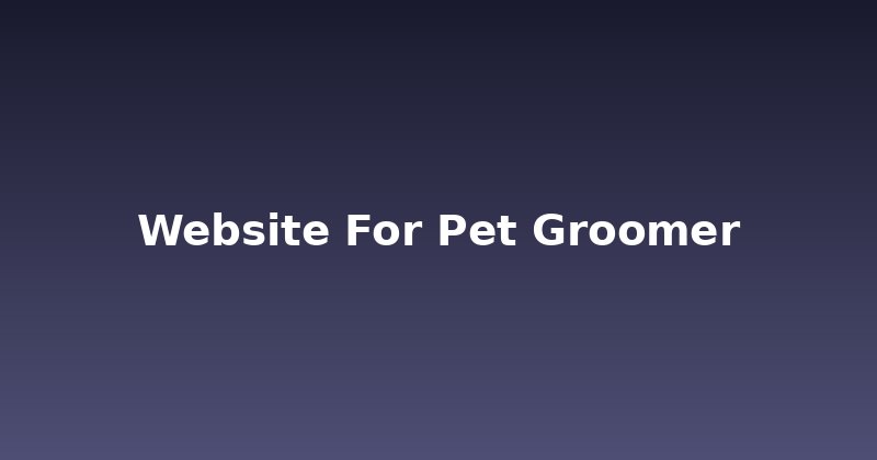 Unlock Growth: Building the Perfect Website for Your Pet Groomer Business