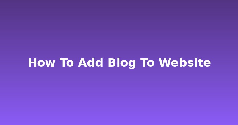 Unlock Growth: How to Add a Blog to Your Website