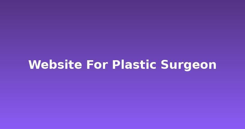 Crafting the Perfect Website for a Plastic Surgeon