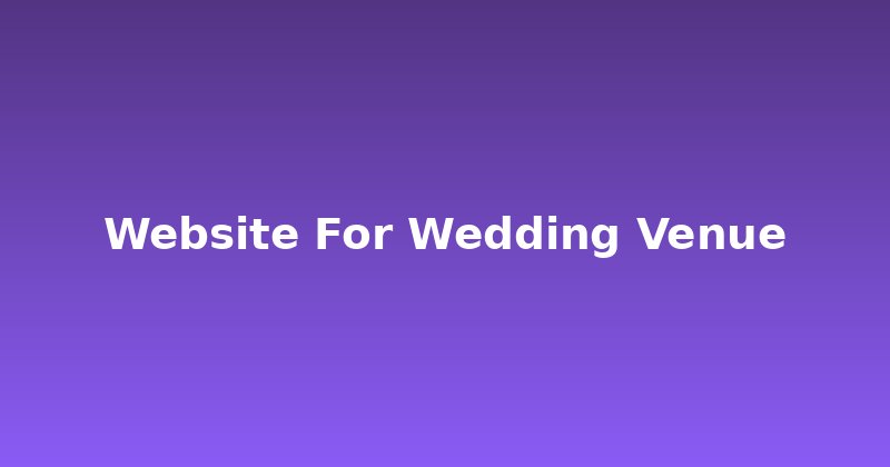 Your Wedding Venue Needs a Website That Converts. Here's How.