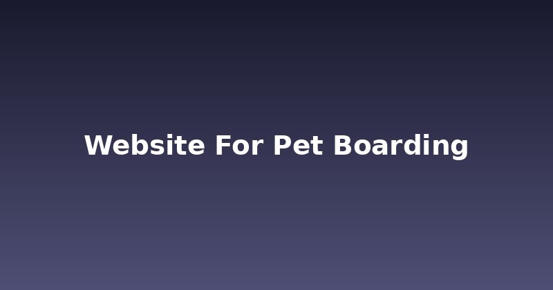 Create a Winning Website for Your Pet Boarding Business