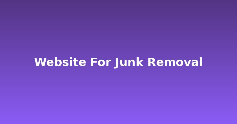 Get More Hauls: Build a Winning Website for Junk Removal