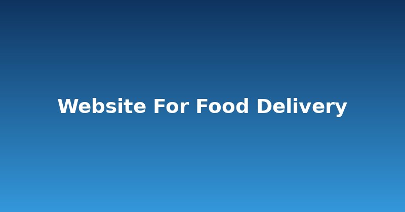 Craving More Orders? Build the Perfect Website for Food Delivery